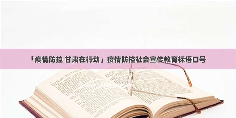 「疫情防控 甘肃在行动」疫情防控社会宣传教育标语口号