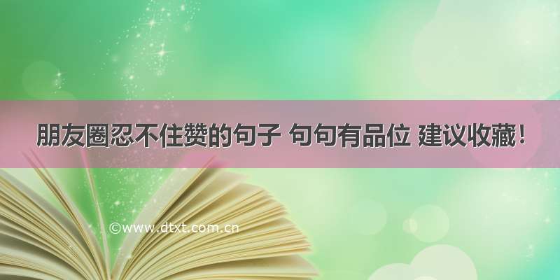 朋友圈忍不住赞的句子 句句有品位 建议收藏！