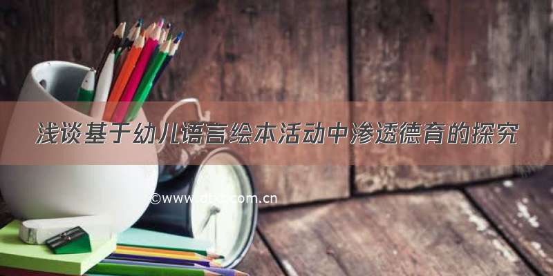 浅谈基于幼儿语言绘本活动中渗透德育的探究