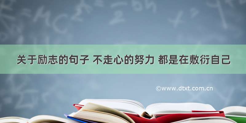 关于励志的句子 不走心的努力 都是在敷衍自己