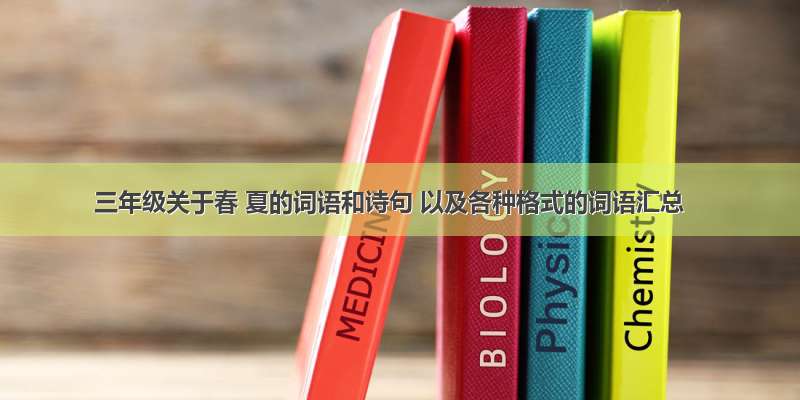 三年级关于春 夏的词语和诗句 以及各种格式的词语汇总