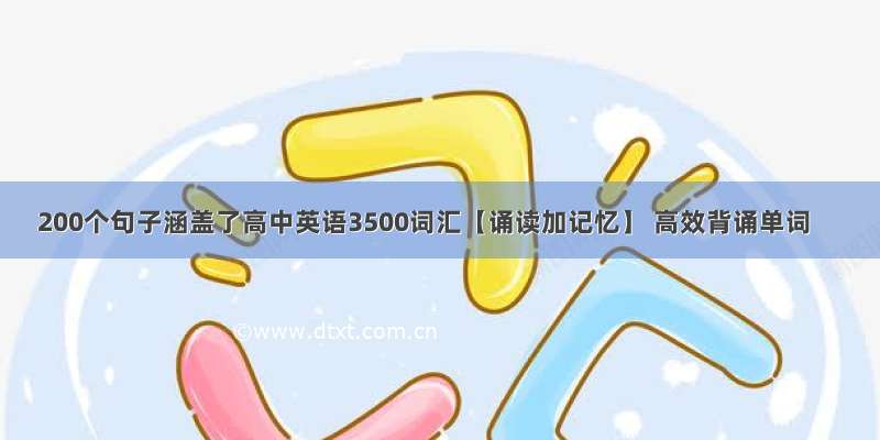 200个句子涵盖了高中英语3500词汇【诵读加记忆】 高效背诵单词