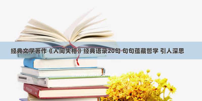 经典文学著作《人间失格》经典语录20句 句句蕴藏哲学 引人深思