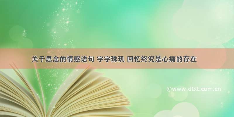 关于思念的情感语句 字字珠玑 回忆终究是心痛的存在