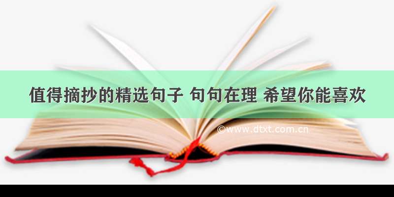 值得摘抄的精选句子 句句在理 希望你能喜欢