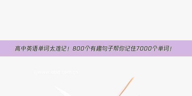 高中英语单词太难记！800个有趣句子帮你记住7000个单词！