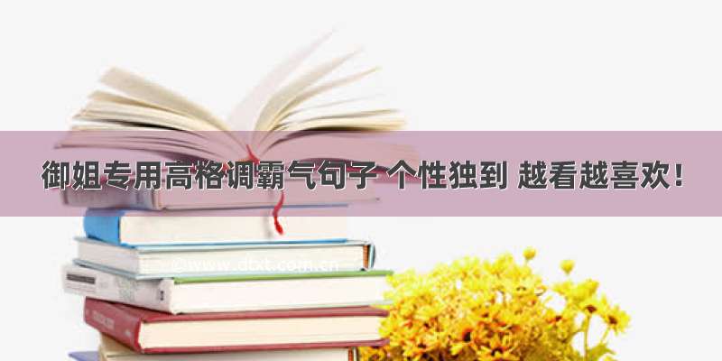 御姐专用高格调霸气句子 个性独到 越看越喜欢！