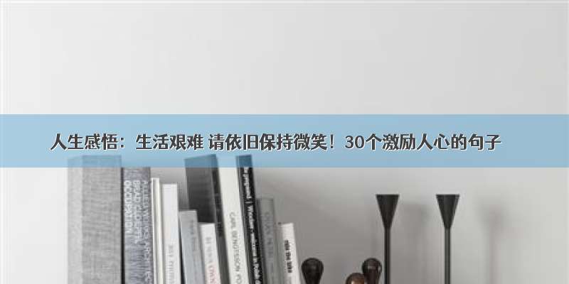 人生感悟：生活艰难 请依旧保持微笑！30个激励人心的句子