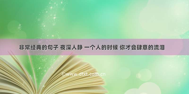 非常经典的句子 夜深人静 一个人的时候 你才会肆意的流泪