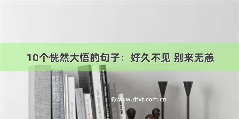 10个恍然大悟的句子：好久不见 别来无恙