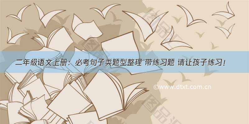 二年级语文上册：必考句子类题型整理 带练习题 请让孩子练习！