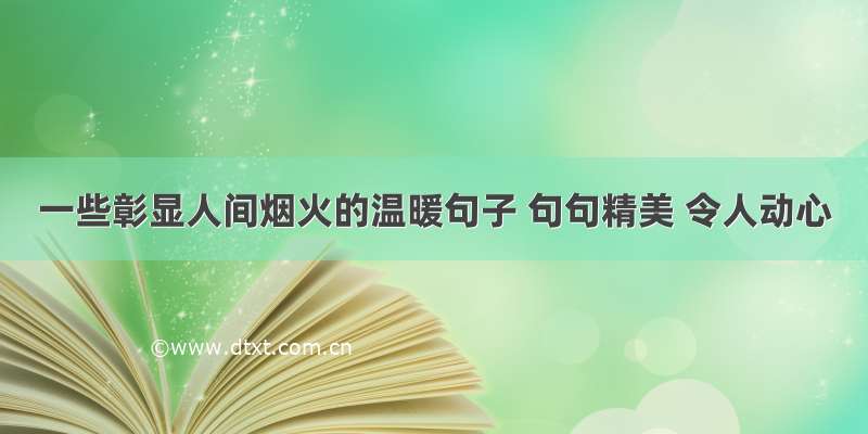 一些彰显人间烟火的温暖句子 句句精美 令人动心