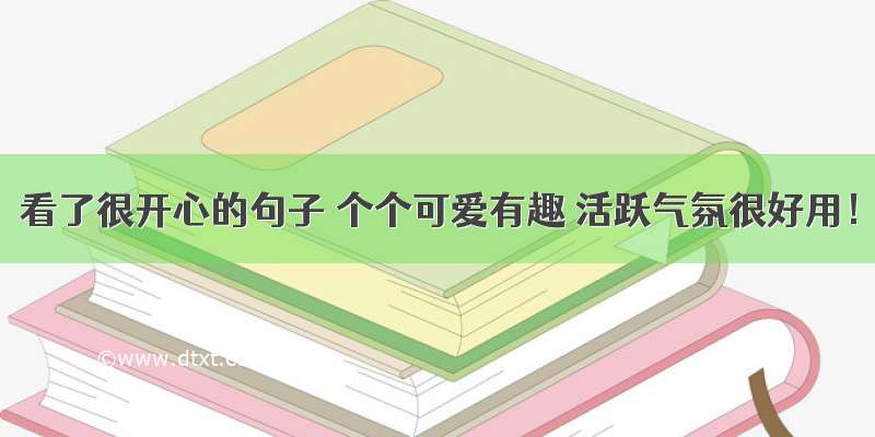 看了很开心的句子 个个可爱有趣 活跃气氛很好用！