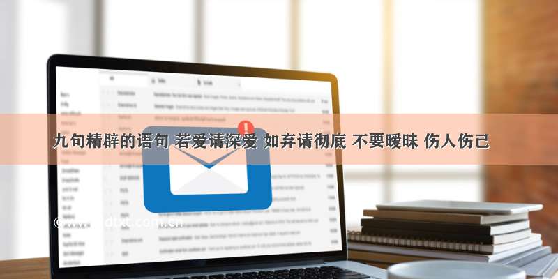 九句精辟的语句 若爱请深爱 如弃请彻底 不要暧昧 伤人伤己