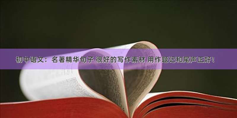 初中语文：名著精华句子 很好的写作素材 用作题记和尾声正好！