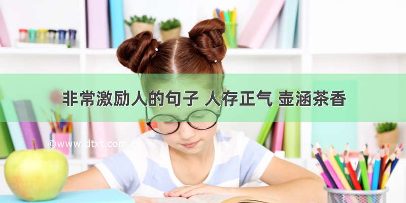 非常激励人的句子 人存正气 壶涵茶香