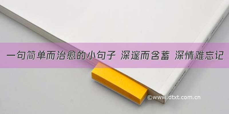 一句简单而治愈的小句子 深邃而含蓄 深情难忘记