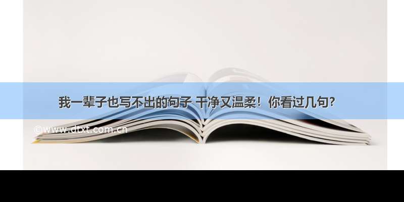 我一辈子也写不出的句子 干净又温柔！你看过几句？