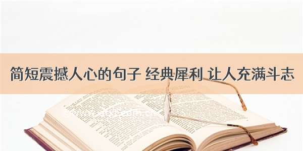 简短震撼人心的句子 经典犀利 让人充满斗志