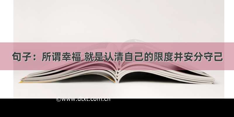 句子：所谓幸福 就是认清自己的限度并安分守己