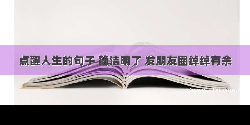 点醒人生的句子 简洁明了 发朋友圈绰绰有余