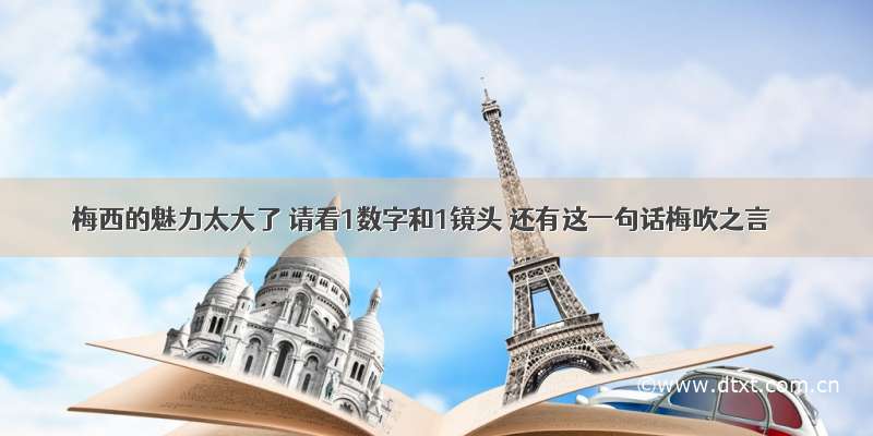 梅西的魅力太大了 请看1数字和1镜头 还有这一句话梅吹之言