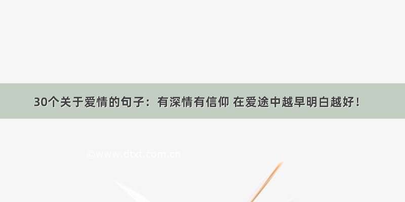 30个关于爱情的句子：有深情有信仰 在爱途中越早明白越好！