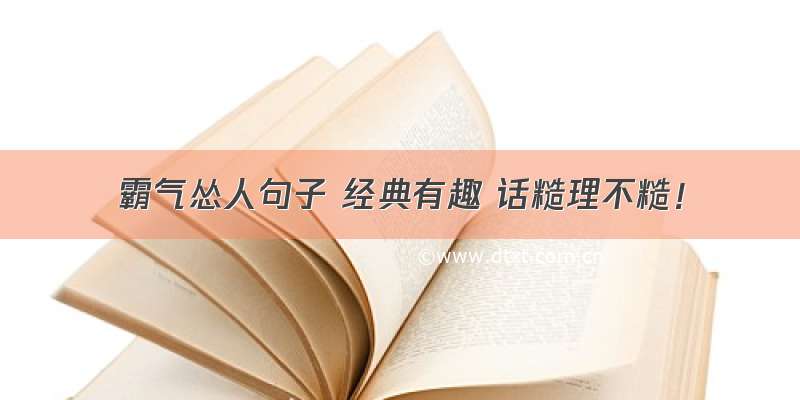 霸气怂人句子 经典有趣 话糙理不糙！