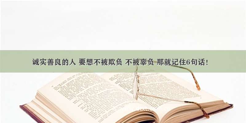 诚实善良的人 要想不被欺负 不被辜负 那就记住6句话！