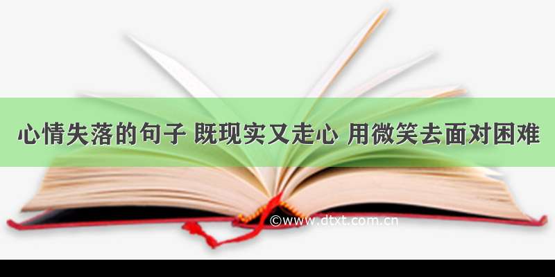 心情失落的句子 既现实又走心 用微笑去面对困难