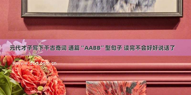 元代才子写下千古奇词 通篇“AABB”型句子 读完不会好好说话了