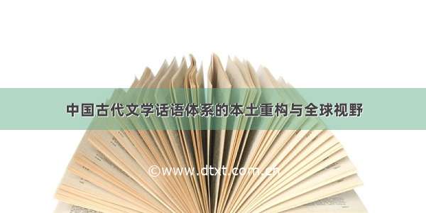 中国古代文学话语体系的本土重构与全球视野