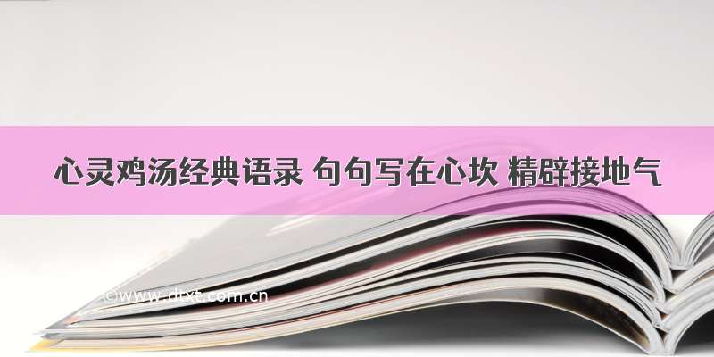 心灵鸡汤经典语录 句句写在心坎 精辟接地气