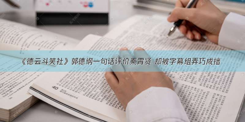 《德云斗笑社》郭德纲一句话评价秦霄贤 却被字幕组弄巧成拙