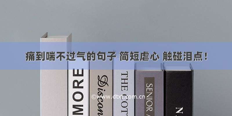 痛到喘不过气的句子 简短虐心 触碰泪点！