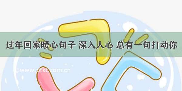 过年回家暖心句子 深入人心 总有一句打动你