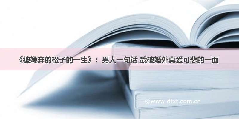 《被嫌弃的松子的一生》：男人一句话 戳破婚外真爱可悲的一面