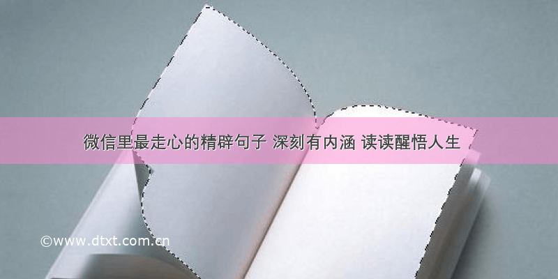 微信里最走心的精辟句子 深刻有内涵 读读醒悟人生