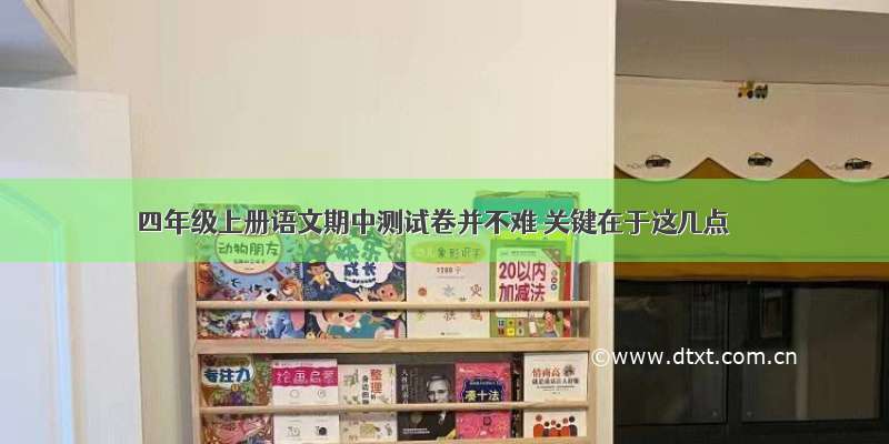 四年级上册语文期中测试卷并不难 关键在于这几点