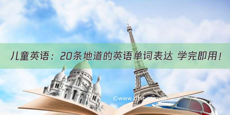 儿童英语：20条地道的英语单词表达 学完即用！