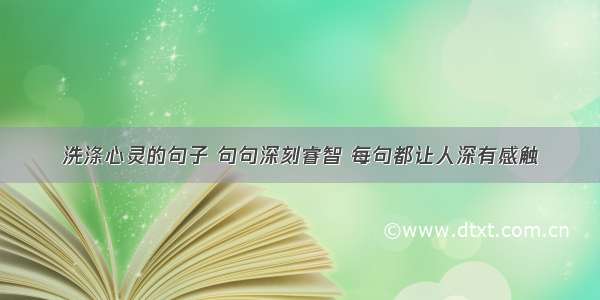 洗涤心灵的句子 句句深刻睿智 每句都让人深有感触