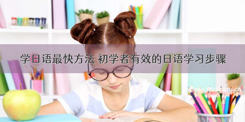 学日语最快方法 初学者有效的日语学习步骤