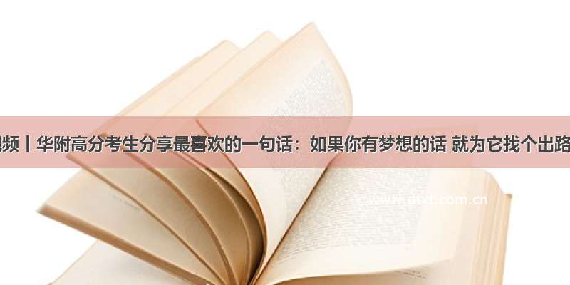 榴莲视频丨华附高分考生分享最喜欢的一句话：如果你有梦想的话 就为它找个出路吧！