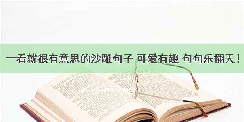 一看就很有意思的沙雕句子 可爱有趣 句句乐翻天！