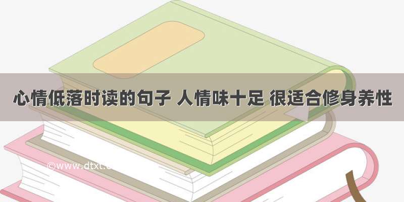 心情低落时读的句子 人情味十足 很适合修身养性