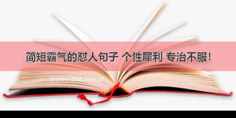 简短霸气的怼人句子 个性犀利 专治不服！