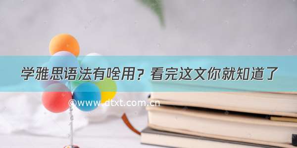 学雅思语法有啥用？看完这文你就知道了