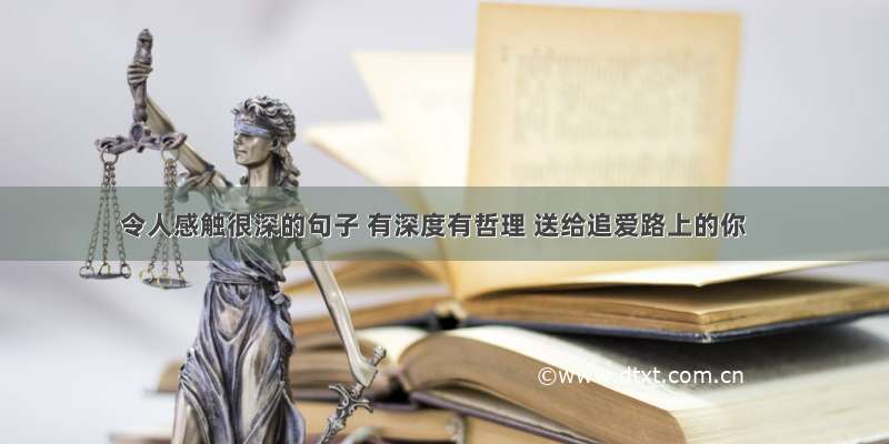 令人感触很深的句子 有深度有哲理 送给追爱路上的你