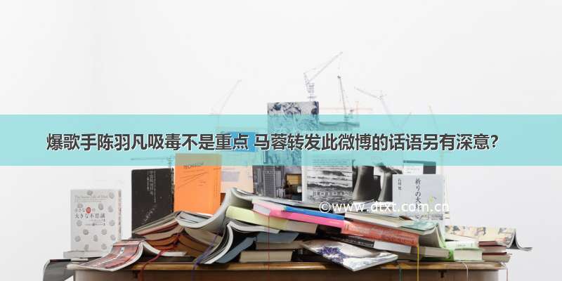 爆歌手陈羽凡吸毒不是重点 马蓉转发此微博的话语另有深意？