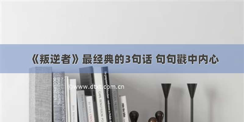 《叛逆者》最经典的3句话 句句戳中内心